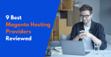 9 Best Magento Hosting Providers Reviewed in 2024