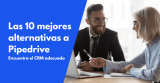 Las 10 mejores alternativas a Pipedrive en 2024: Encuentra el CRM adecuado