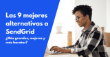Las 9 mejores alternativas a SendGrid: ¿Más grandes, mejores y más baratas?