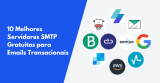 10 Melhores Servidores SMTP Gratuitos para Emails Transacionais em 2024