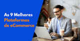 Plataforma de Ecommerce: As 9 Melhores em 2024 – Revisadas e Comparadas