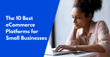 10 Best eCommerce Platforms for Small Businesses (2024)