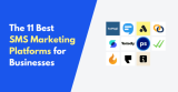 11 Best SMS Marketing Platforms for Businesses in 2024