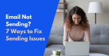 Email Not Sending? 7 Ways to Fix Sending Issues (2024)