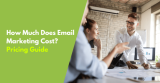 How Much Does Email Marketing Cost? Pricing Guide 2024