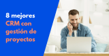 Los 8 mejores CRM con gestión de proyectos en 2024 (Analizados)
