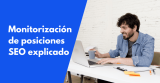 Monitorización de posiciones SEO explicado: la guía completa para 2024