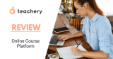 Teachery Review 2024 – Is it the Right Online Course Platform for You?