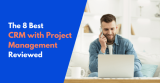 8 Best CRM with Project Management in 2024 (Reviewed)